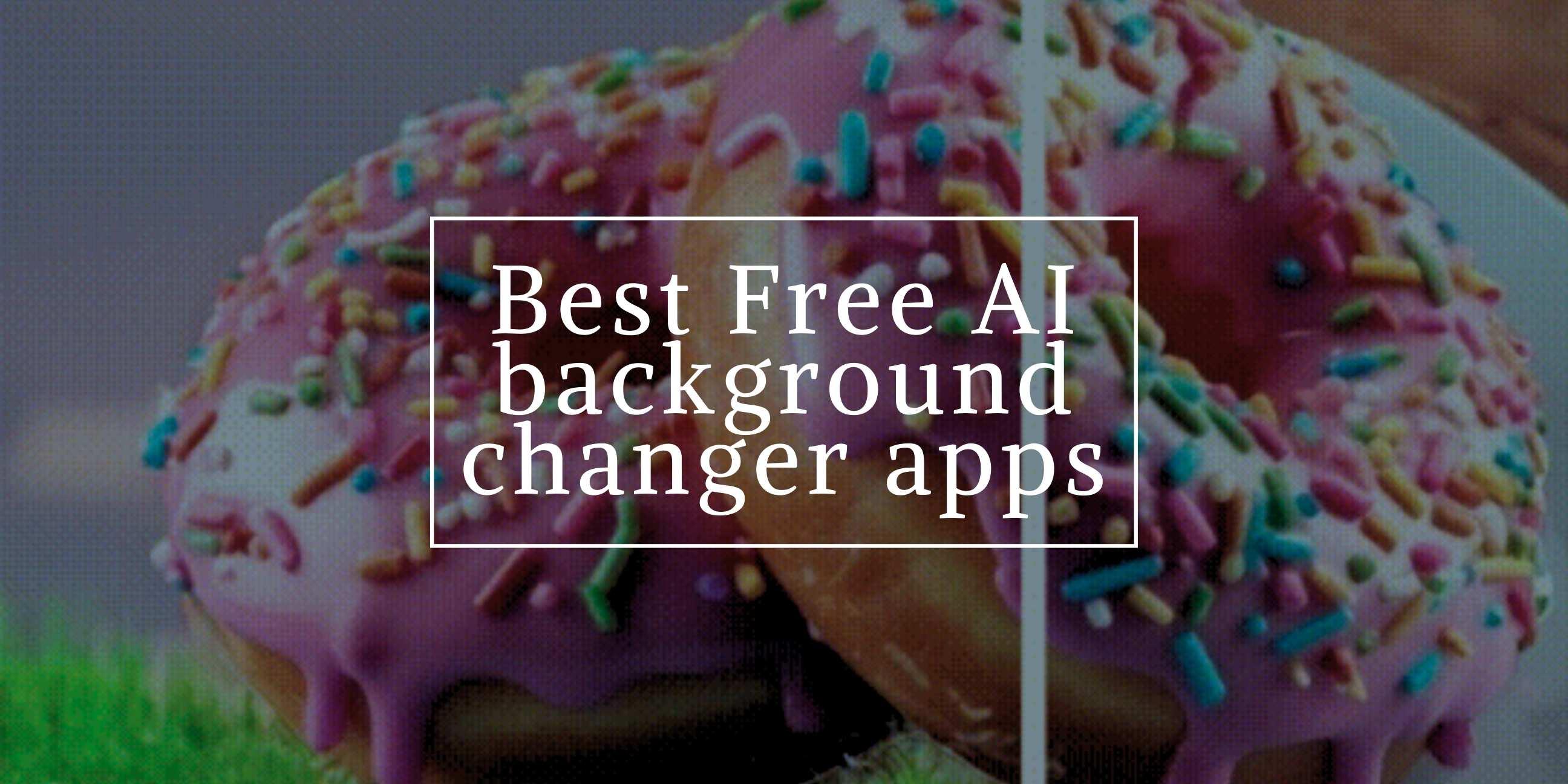 5 Best Free AI Background Changer Apps in 2024